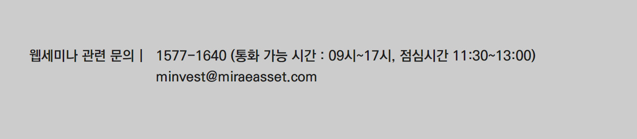 웹세미나 관련 문의 1577 - 1640(통화 가능 시간: 09시~17시, 점심시간 11:30 ~ 13:00) minvest@miraeasset.com